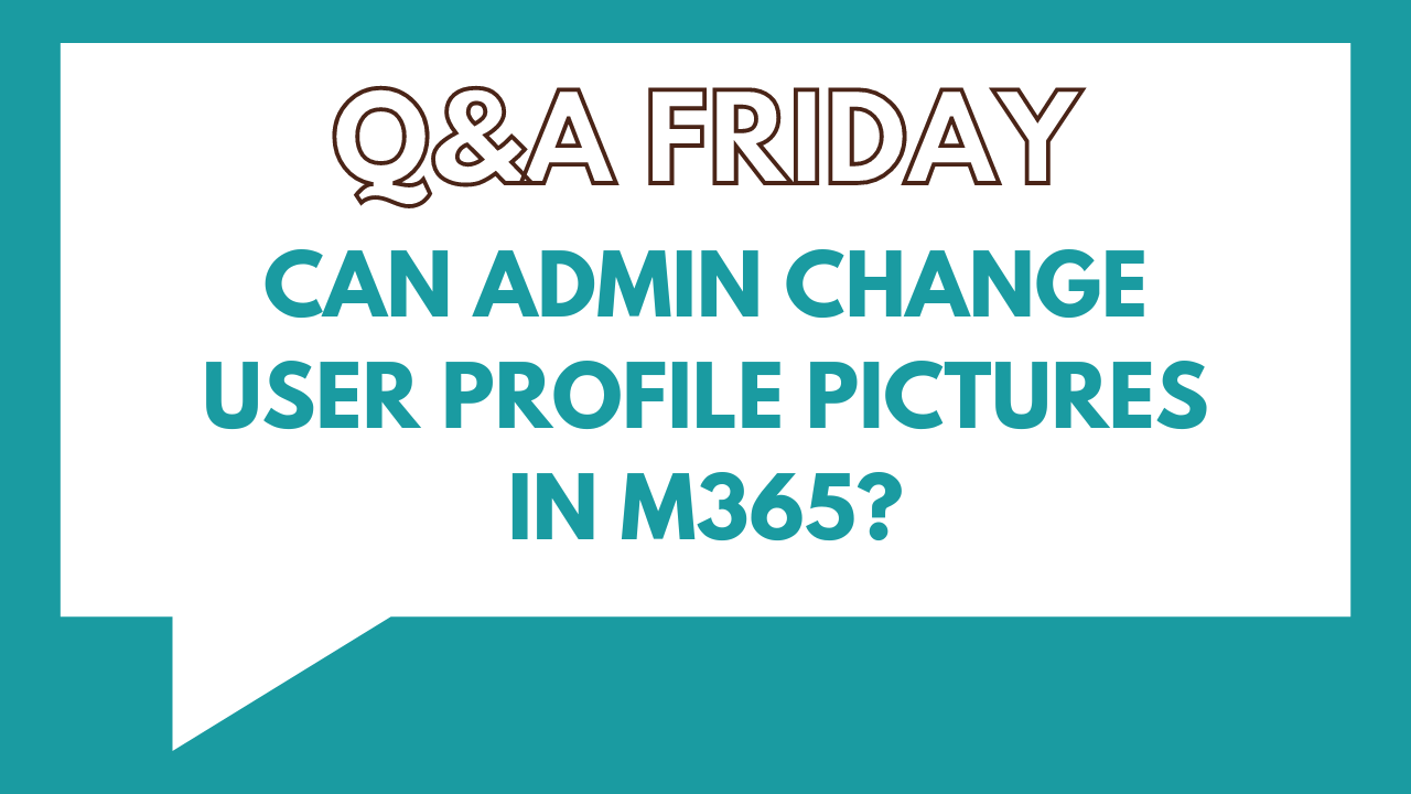 Header Text in a Speech Bubble saying Q&A Friday Can Admin Change User Profile Pictures in M365